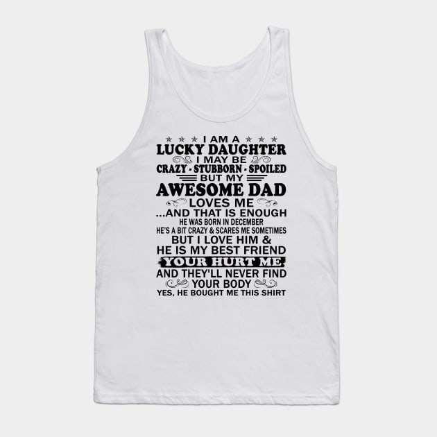 I Am a Lucky Daughter I May Be Crazy Spoiled But My Awesome Dad Loves Me And That Is Enough He Was Born In December He's a Bit Crazy&Scares Me Sometimes But I Love Him & He Is My Best Friend Tank Top by peskybeater